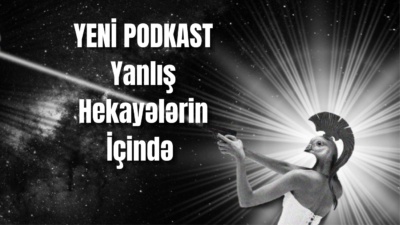 PODKAST: YANLIŞ HEKAYƏLƏRİN İÇİNDƏ
